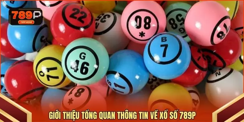 Giới thiệu tổng quan thông tin về xổ số 789P