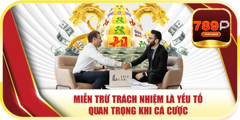 Miễn trừ trách nhiệm là yếu tố quan trọng khi cá cược