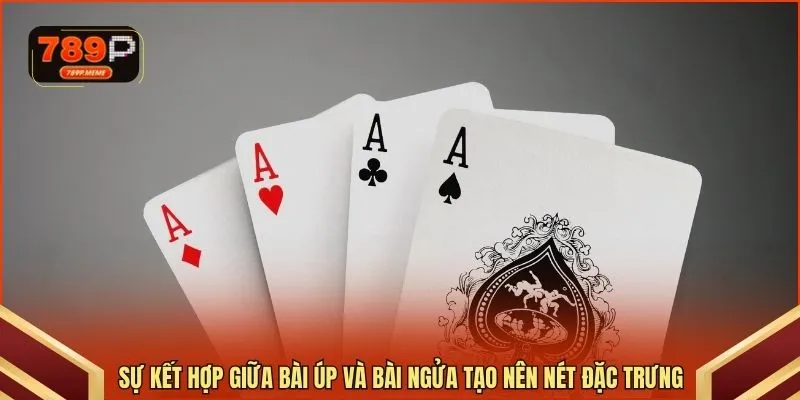 Sự kết hợp giữa bài úp và bài ngửa tạo nên nét đặc trưng